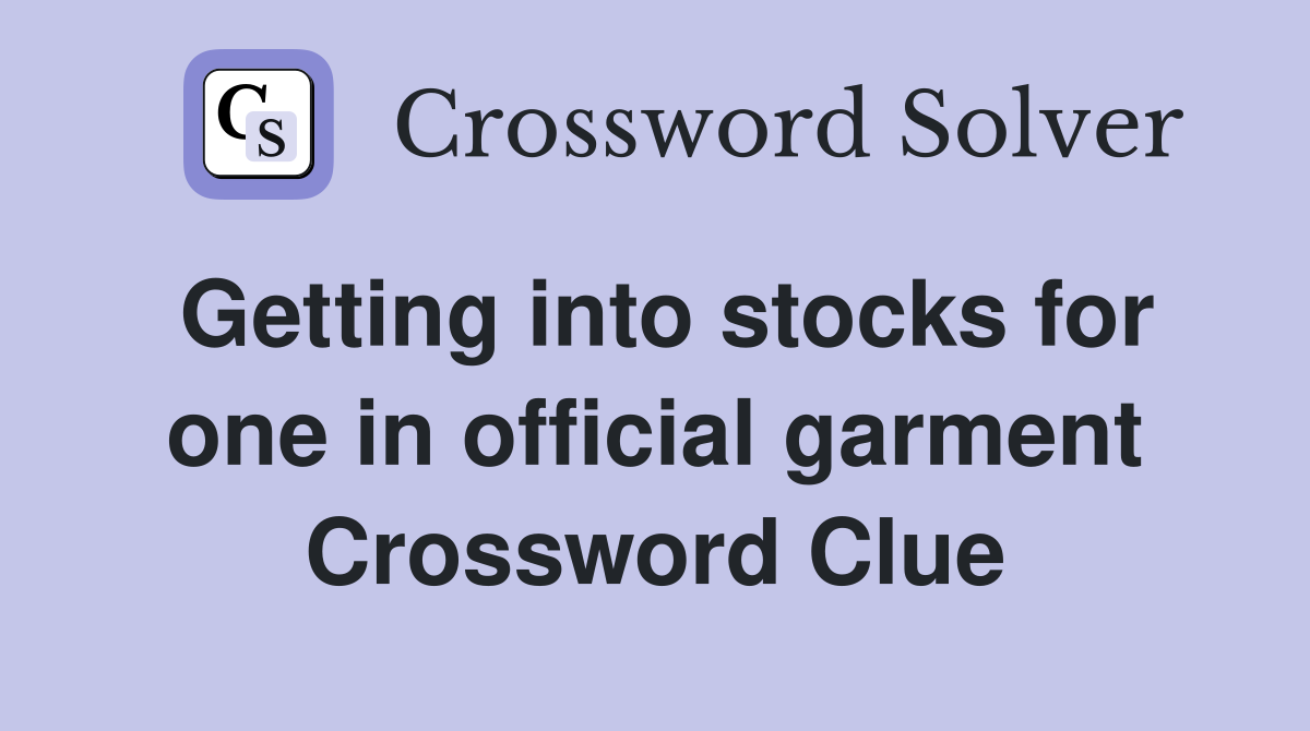 Getting into stocks for one in official garment Crossword Clue